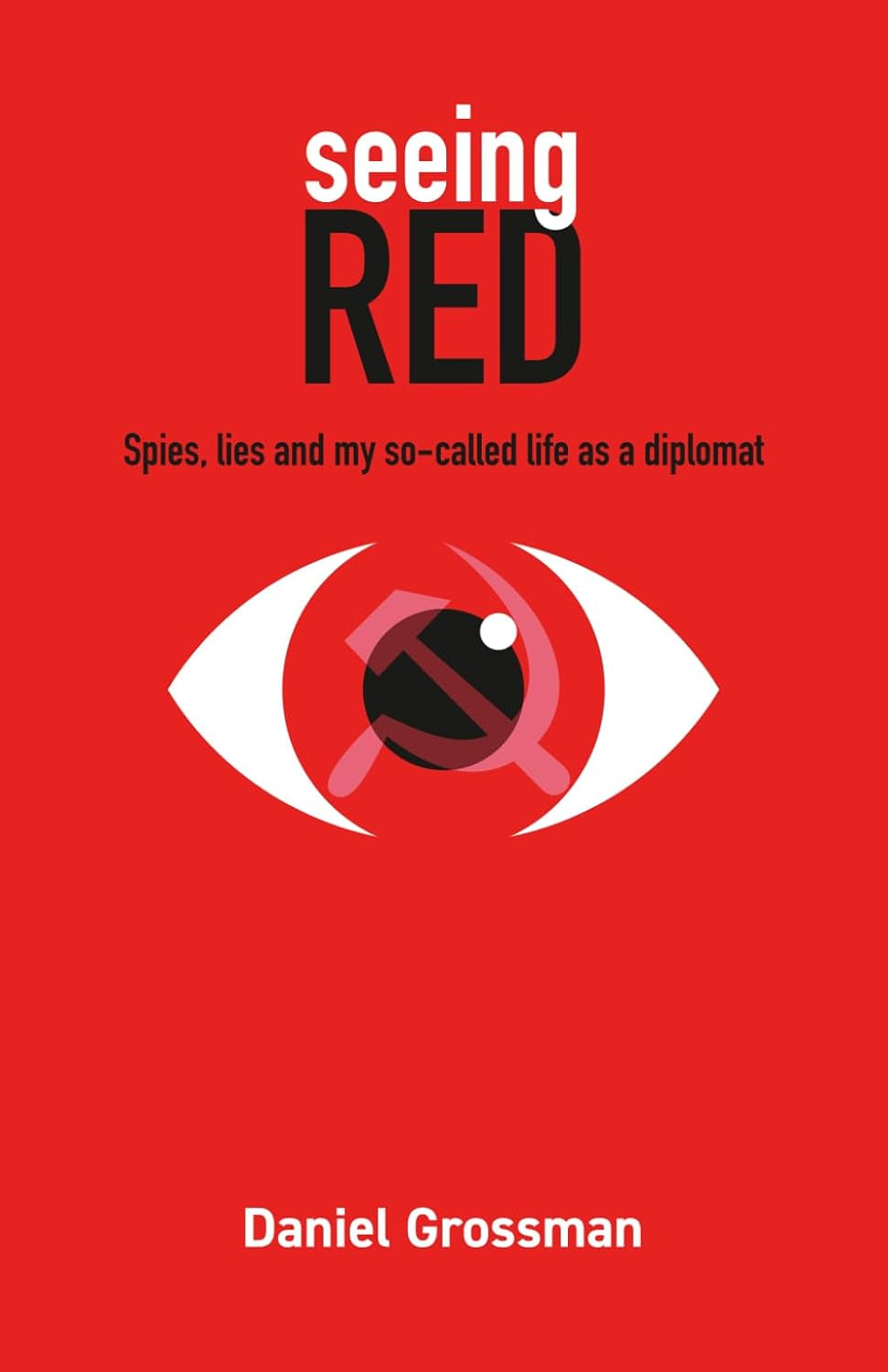 Seeing Red: Spies, Lies and My So-Called Life as a Diplomat