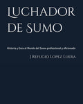 Luchador de Sumo: Historia y Guia al Mundo del Sumo professional y aficionado (Spanish Edition)