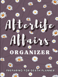 Afterlife Affairs Organizer: Preparing for Death Planner with Important Information About My Belongings, Business Affairs, and Wishes
