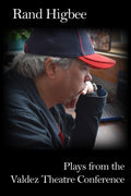 Rand Higbee - Plays from the Valdez Theatre Conference