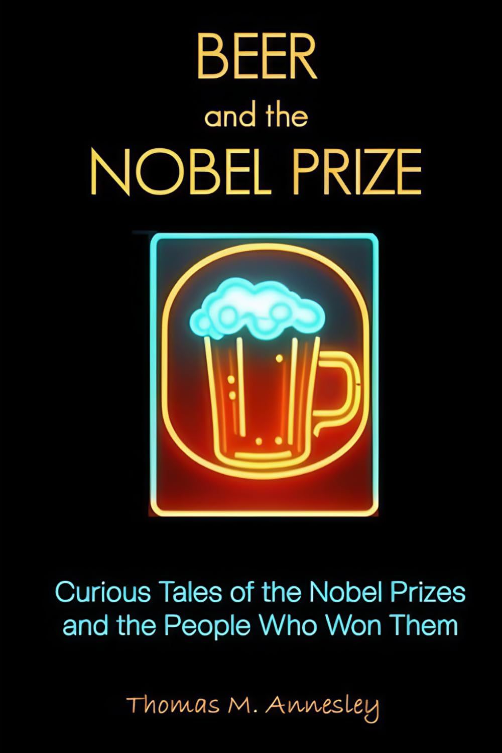 Beer and the Nobel Prize: Curious Tales of the Nobel Prizes and the People Who Won Them