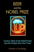 Beer and the Nobel Prize: Curious Tales of the Nobel Prizes and the People Who Won Them