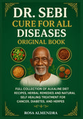 Dr. Sebi Cure for All Diseases Original Book: Full Collection of Alkaline Diet Recipes, Herbal Remedies and Natural Self Healing Treatment for Cancer, Diabetes, and Herpes