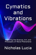 Cymatics and Vibrations: Exploring the Science, Art, and Philosophy of Wave Phenomena