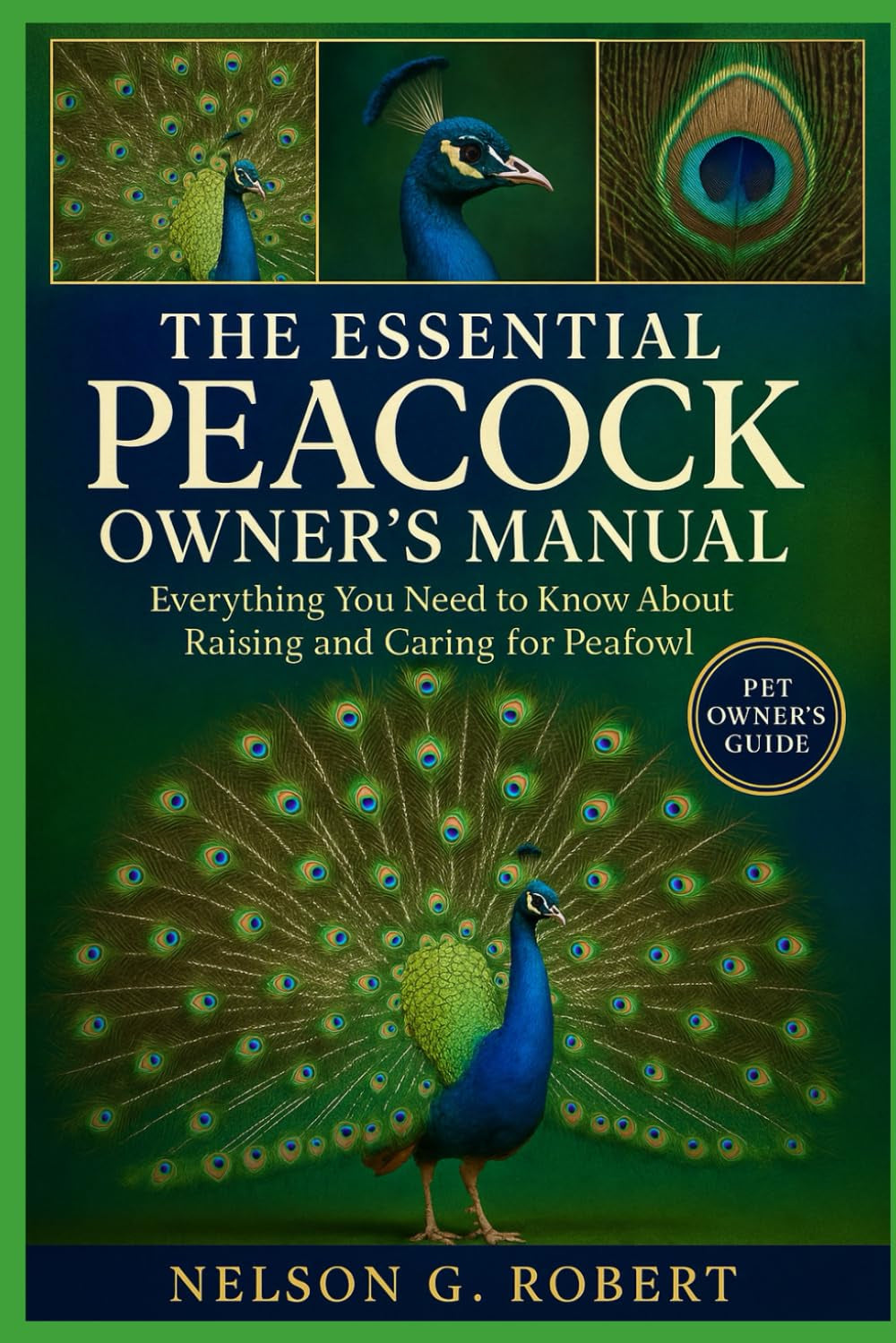 THE ESSENTIAL PEACOCK OWNER’S MANUAL: Everything You Need to Know About Raising and Caring for Peafowl