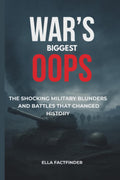 War's Biggest Oops: The Shocking Military Blunders and Battles That Changed History (The Oops Files)