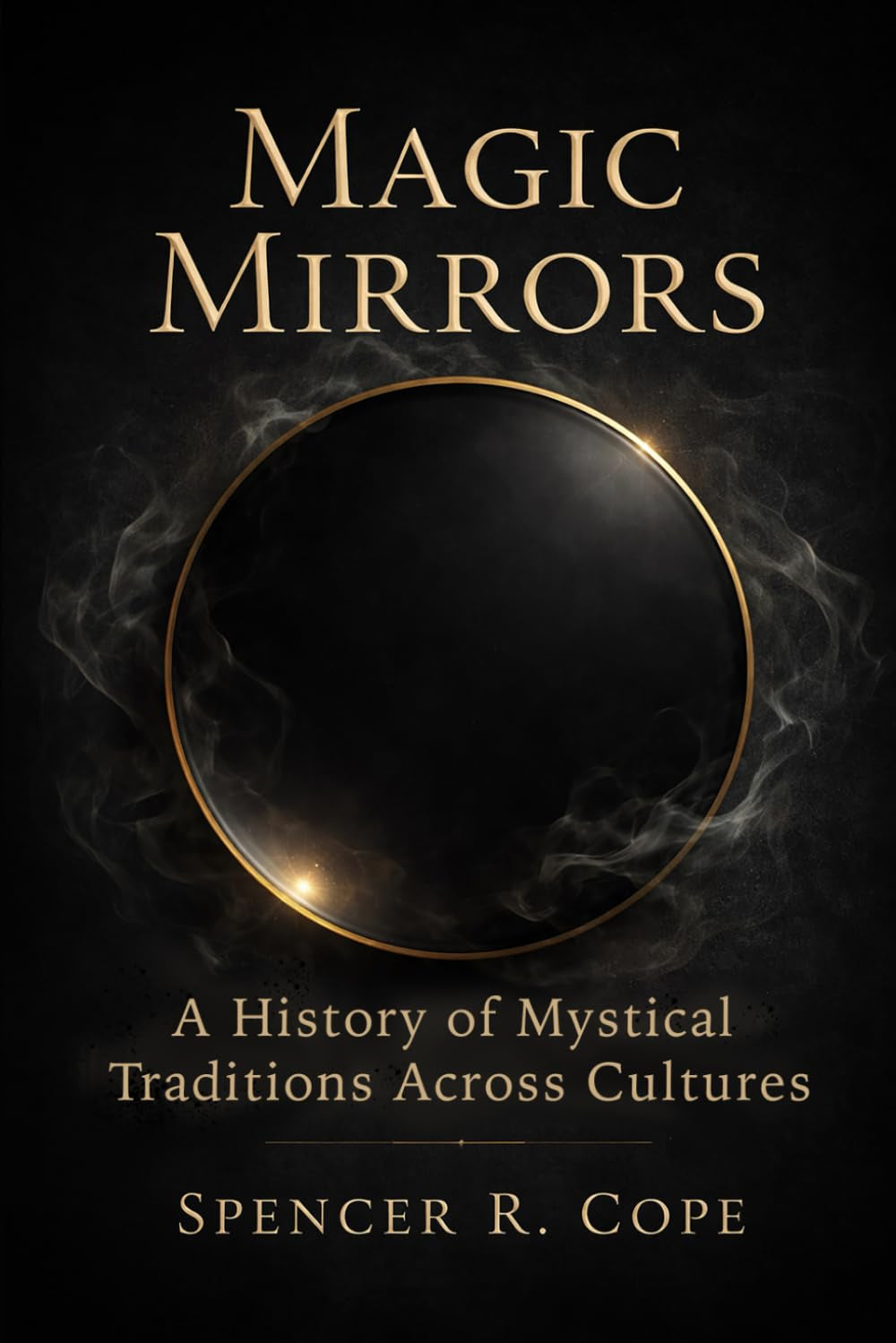 Magic Mirrors: A History of Mystical Traditions Across Cultures: For the seekers of unseen worlds