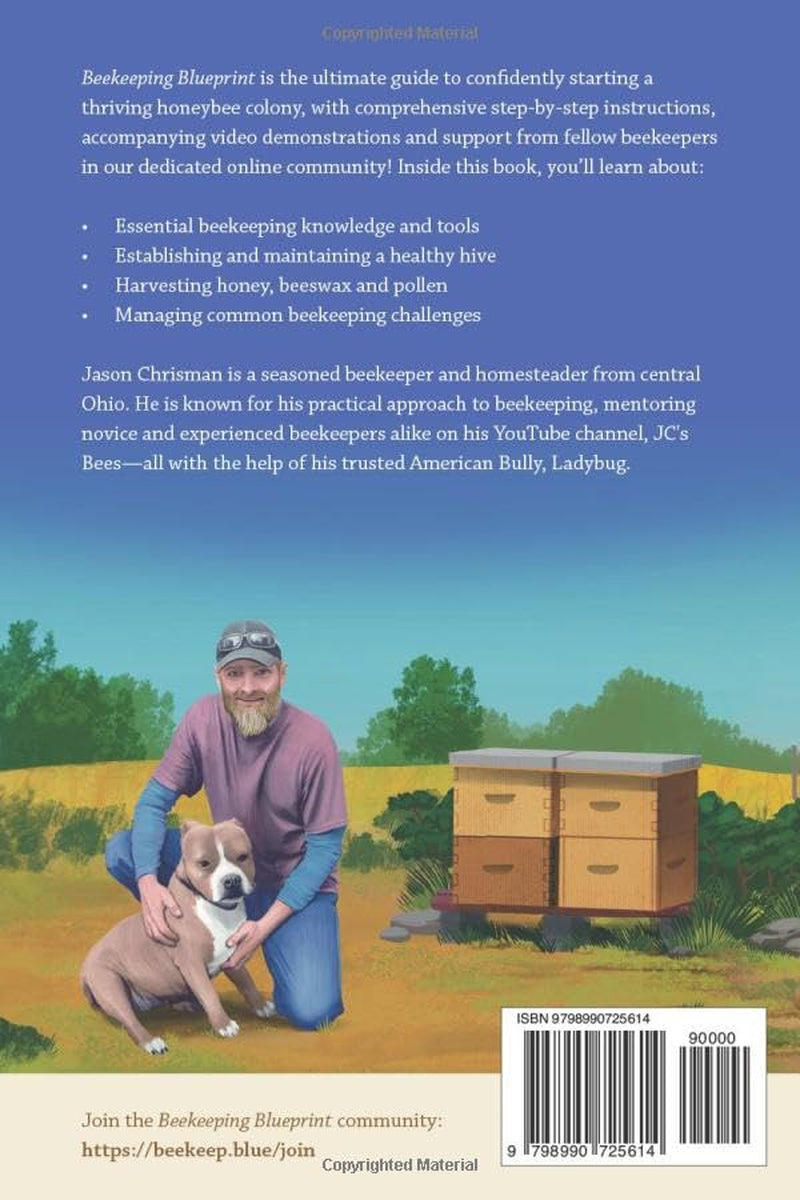 Beekeeping Blueprint: Start Your First Hive, Raise Healthy Bees And Harvest Honey Year After Year. A Complete Guide To Backyard Beekeeping For Beginners