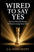 Wired to Say Yes: How to win the Room without Losing Your Soul