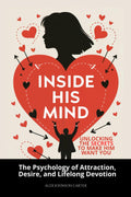Inside His Mind: Unlocking the Secrets to Make Him Want You: The Psychology of Attraction, Desire, and Lifelong Devotion (The Love That Lasts Series)