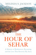 The Hour of Sehar: A Memoir of Brokenness, Becoming, and the Love that Rewrote My Story.