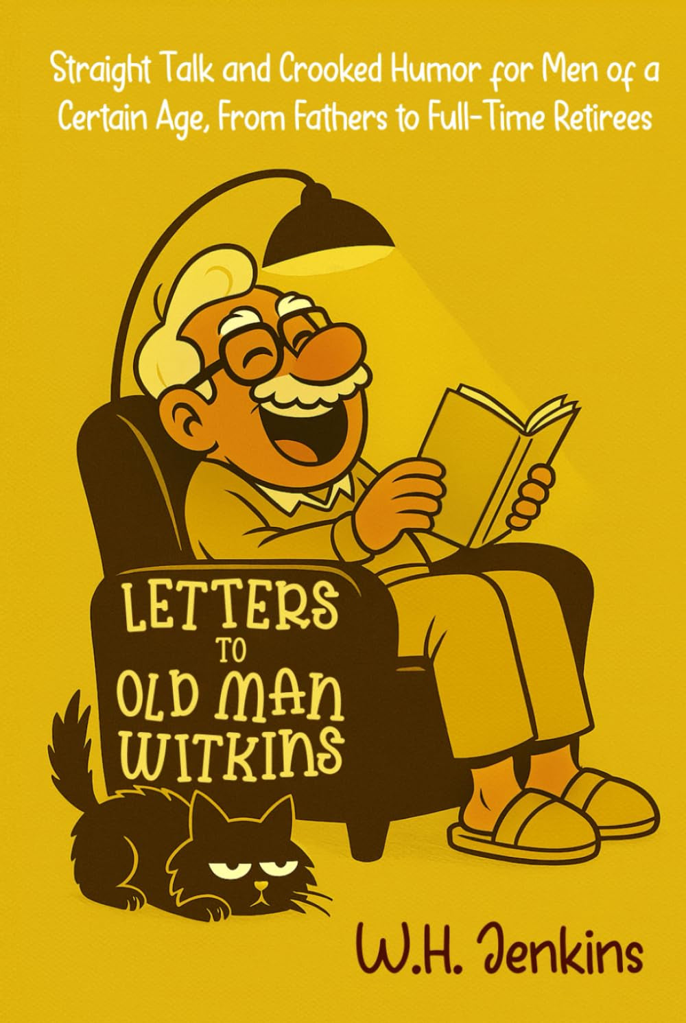 Letters to Old Man Witkins: Straight Talk and Crooked Humor for Men of a Certain Age, From Fathers to Full-Time Retirees