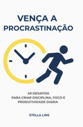 Vença a Procrastinação: 40 Desafios Para Criar Disciplina, Foco e Produtividade Diária (Desafios da Mente – Transforme sua memória, vença a insônia e ... práticos e eficazes) (Portuguese Edition)
