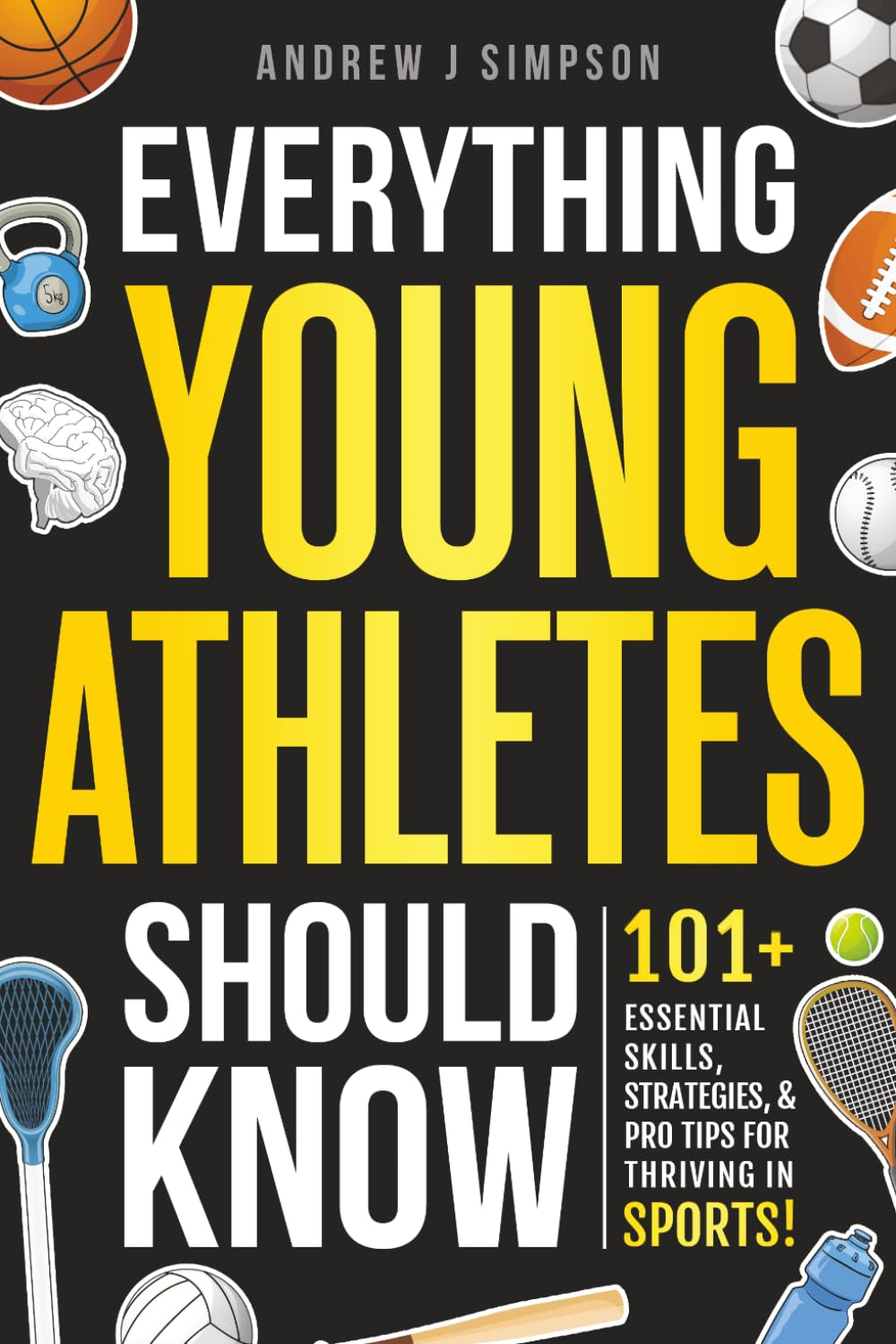 Everything Young Athletes Should Know: 101+ Essential Skills, Strategies, & Pro Tips for Thriving in Sports (Mindset Books for Teen Athletes)