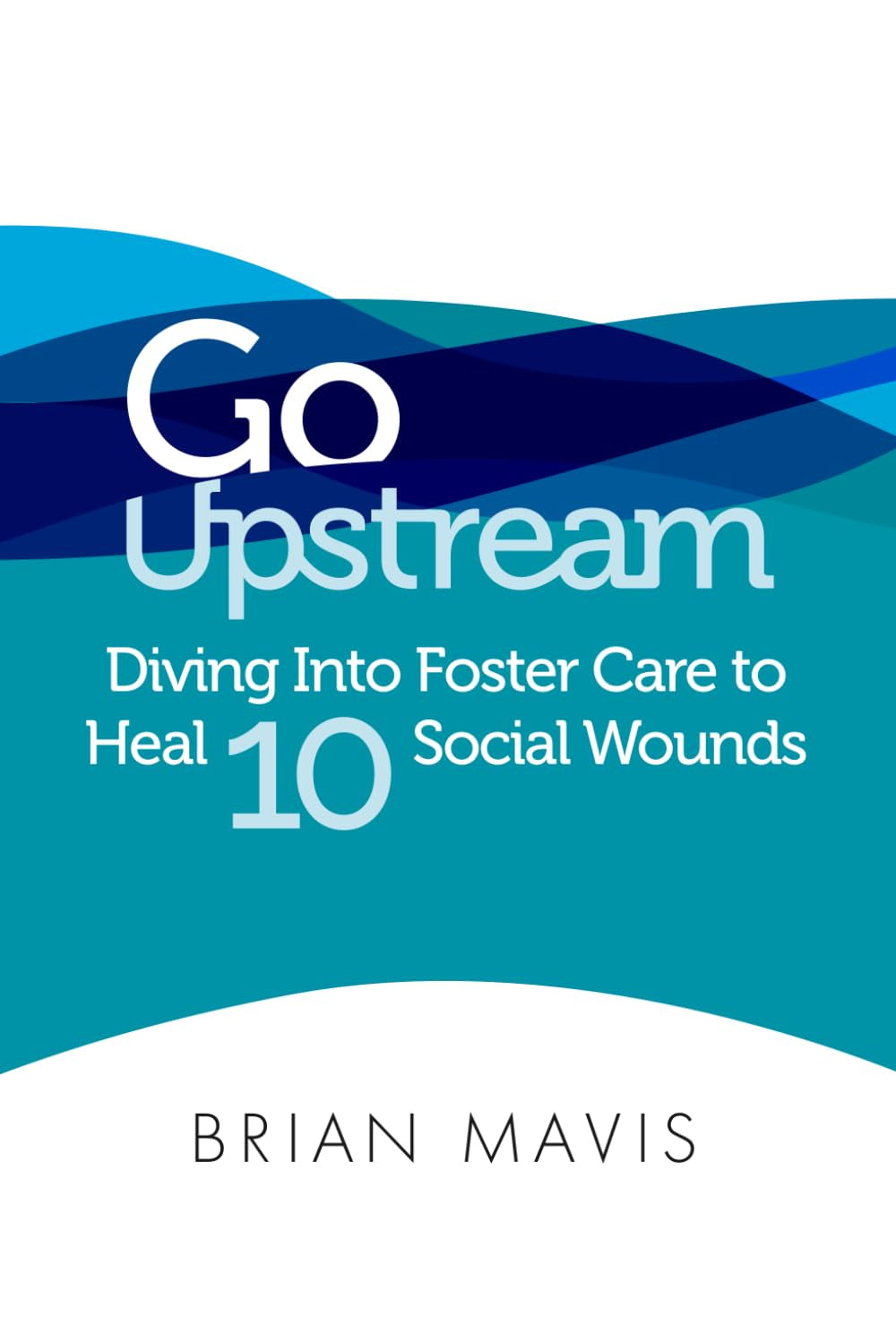 Go Upstream: Diving Into Foster Care To Heal 10 Social Wounds