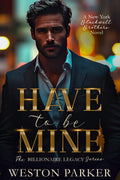 Have To Be Mine (The Billionaire Legacy Series)