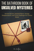The Bathroom Book of Unsolved Mysteries: Ancient Secrets, Haunted Places, Strange Disappearances, and Trivia Challenges for Curious Minds