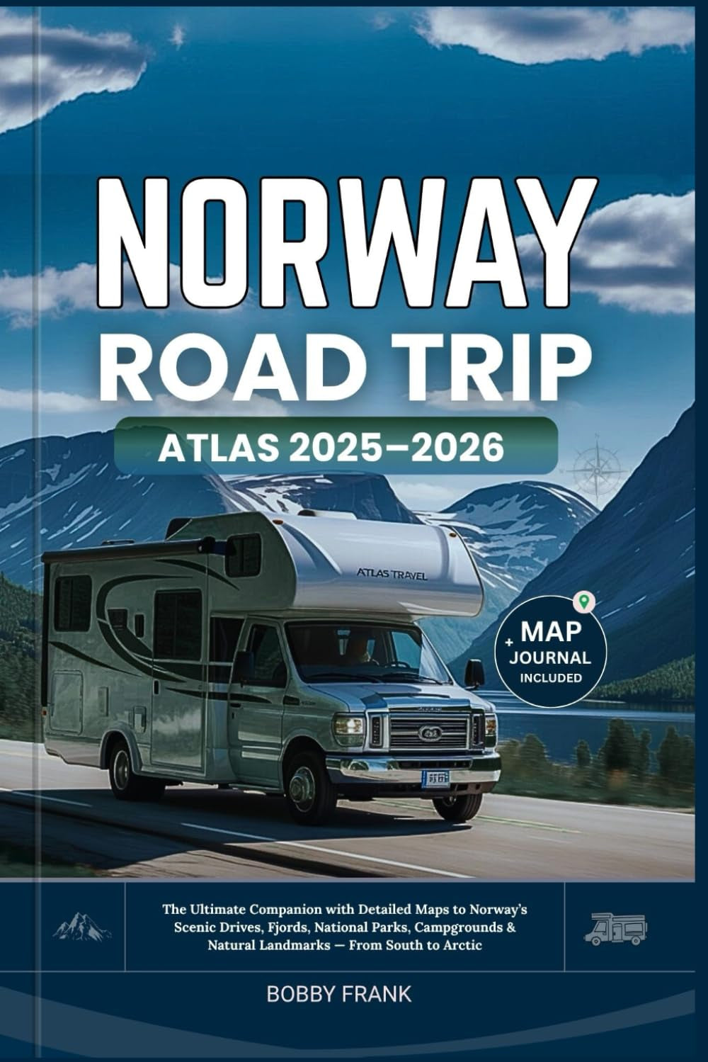 NORWAY ROAD TRIP ATLAS 2025–2026: The Ultimate Companion with Detailed Maps to Norway’s Scenic Drives, Fjords, National Parks, Campgrounds & Natural ... South to Arctic (Explorer’s Guide and Tips)