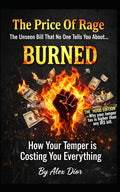 Burned / The Price Of Rage And The Unseen Bill No One Tells You About...: How Your Temper Is Costing You Everything