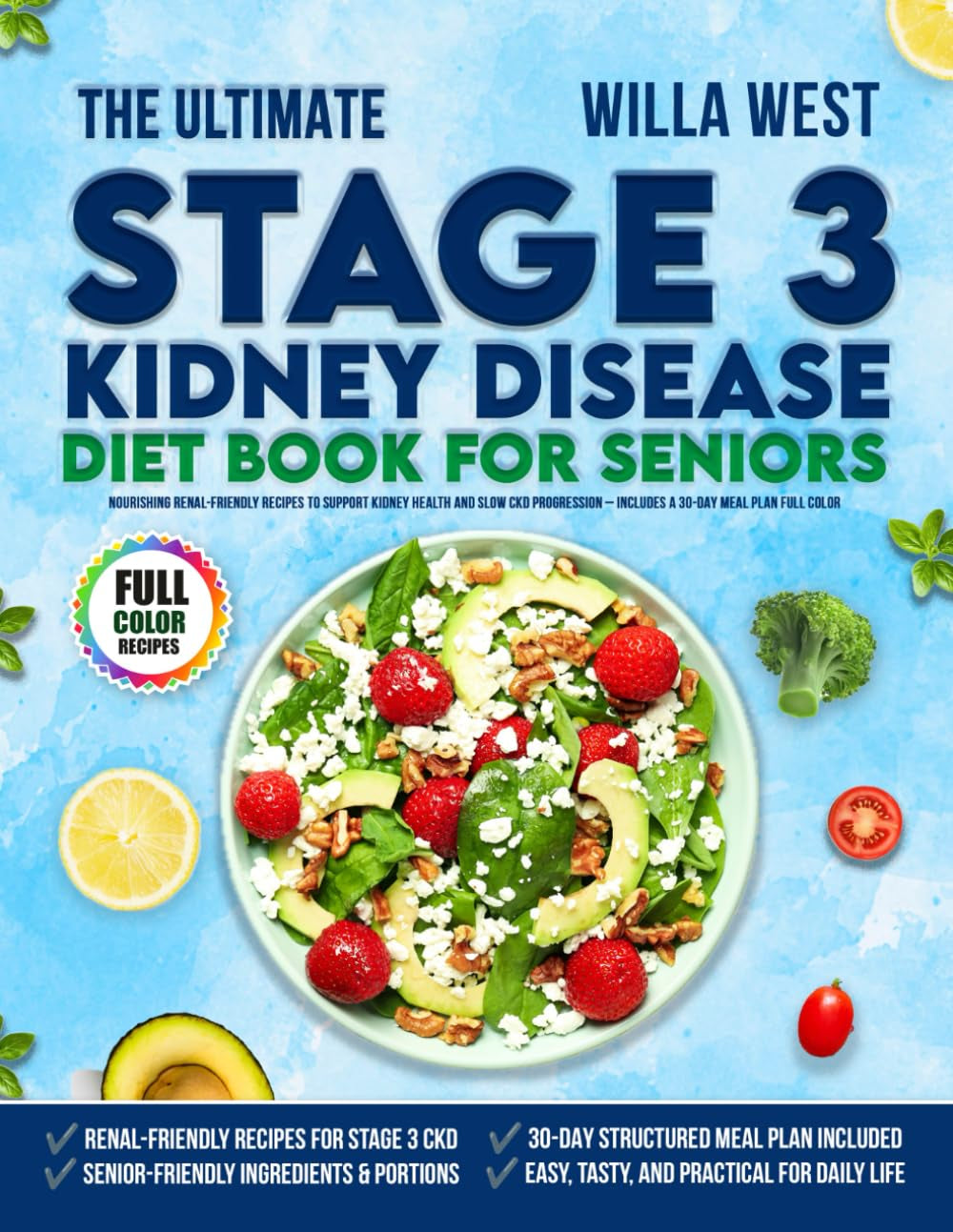 The Ultimate Stage 3 Kidney Disease Diet Book for Seniors: Nourishing Renal-Friendly Recipes to Support Kidney Health and Slow CKD Progression – Includes a 30-Day Meal Plan, Full Color