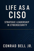 Life as a CISO: Strategic Leadership in Cybersecurity: Aligning Security Initiatives with Business Goals