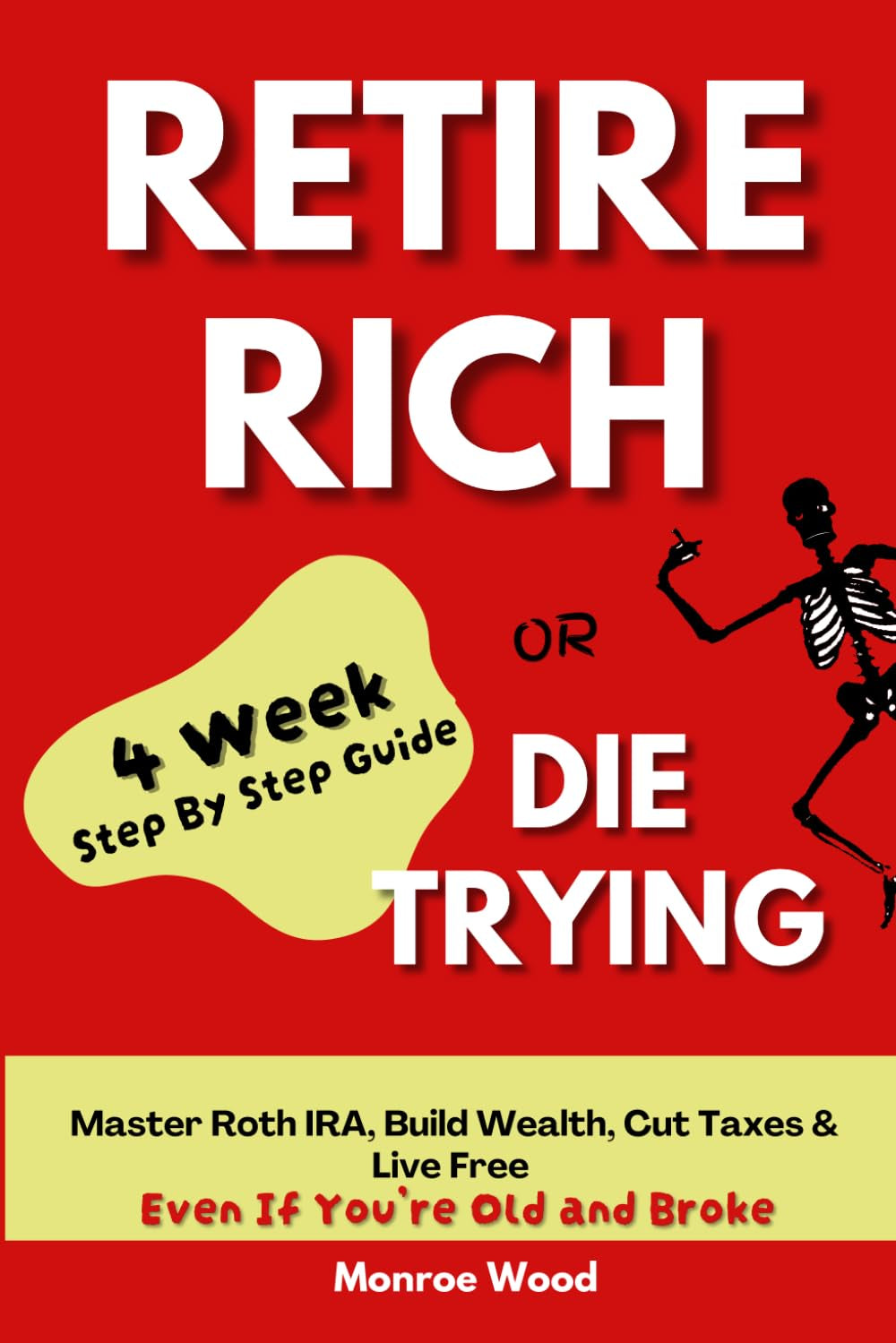 Retire Rich or Die Trying: Master Roth IRA. Build Wealth. Cut Taxes & Live Free. A Step-by-Step 4-Week Guide—Even If You’re Old and Broke. (The Monroe Wood Retirement Blueprint Series)