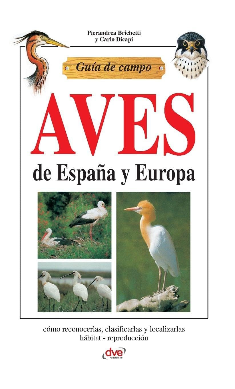 Guía de campo de aves de España y Europa: Cómo reconocerlas, clasificarlas y localizarlas hábitat - reproducción (Spanish Edition)
