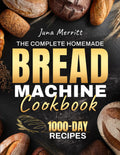 The Complete Homemade Bread Machine Cookbook: Easy, Foolproof, and Flavorful Recipes for Soft, Golden, and Perfectly Baked Loaves | Crafted for Home Bakers Who Love Delicious Bread Every Time