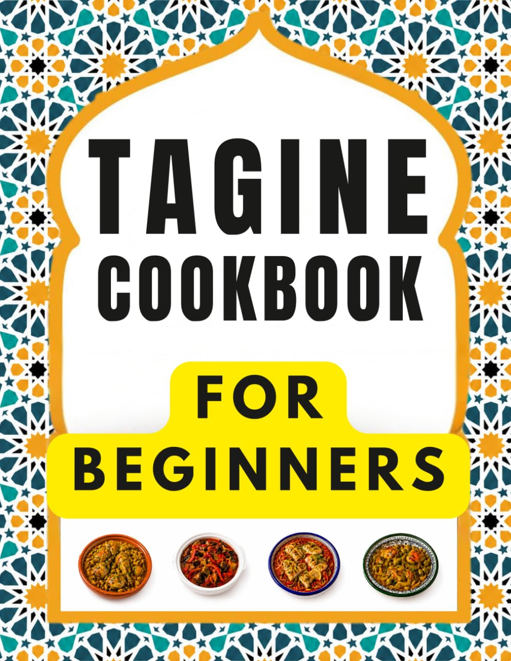TAGINE COOKBOOK FOR BEGINNERS: Delicious and Easy Recipes for Authentic Moroccan Flavors, Everyday Meals, Family Gatherings, and Special Moments