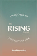 The Rising Quote Journal: 150 Quotes to Elevate Your Life!