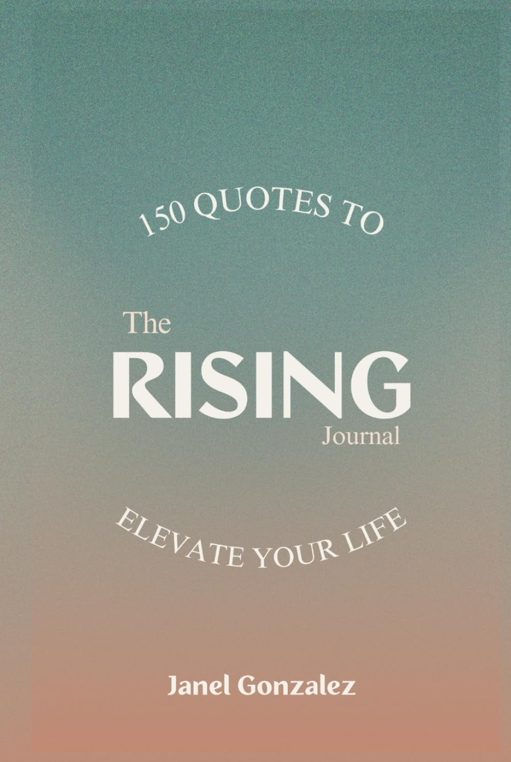 The Rising Quote Journal: 150 Quotes to Elevate Your Life!