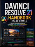 Davinci Resolve 21 Handbook Made Simple: A Beginner-to-Advanced Guide to Professional Video Editing, Color Grading, Audio Enhancement, Creative Effects, and High-Quality Rendering