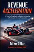 Revenue Acceleration: A Step-by-Step Guide to Building and Leading a Sustainable Revenue Organization