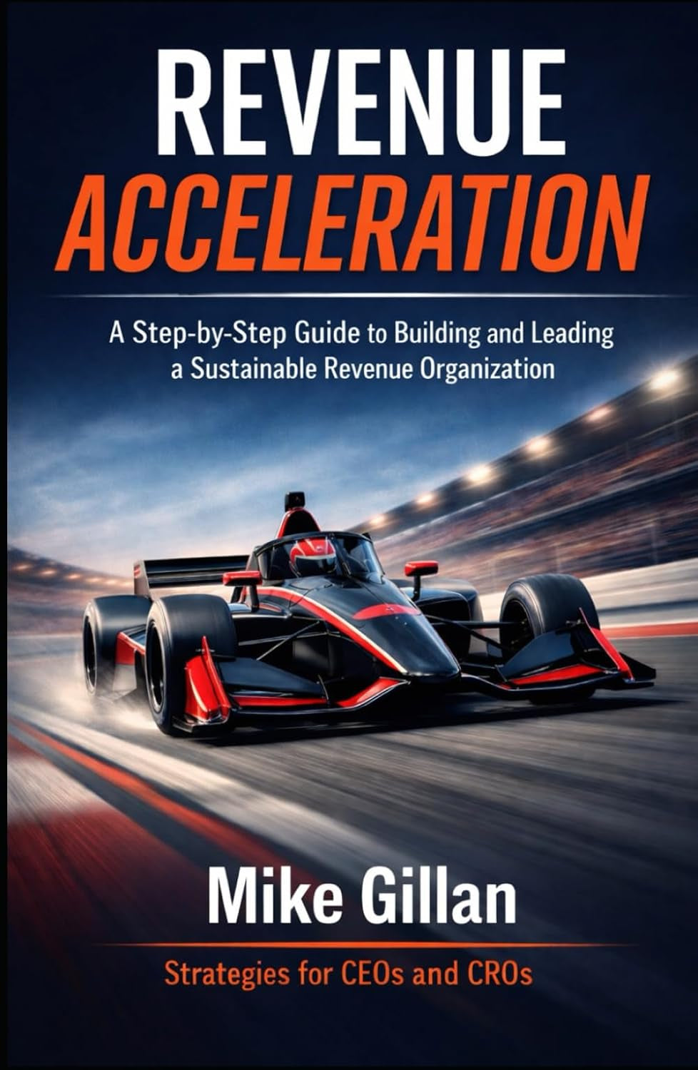 Revenue Acceleration: A Step-by-Step Guide to Building and Leading a Sustainable Revenue Organization