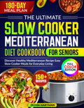 The ultimate Slow Cooker Mediterranean Diet Cookbook for Seniors: Discover Healthy Mediterranean Recipe Easy Slow Cooker meals for every day living
