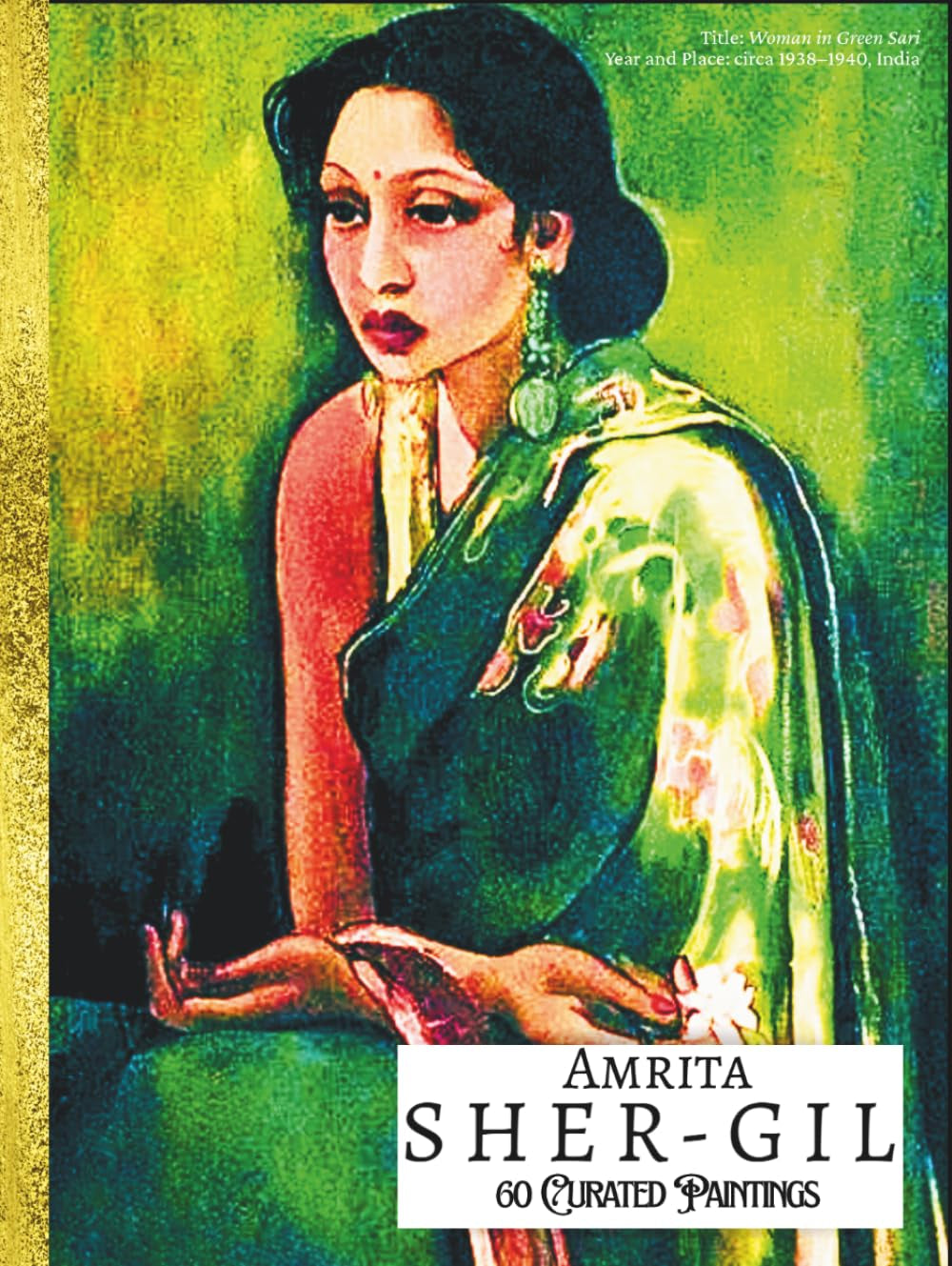 'AMRITA SHER-GIL: 60 Curated Paintings'; Luxury Coffee Table Book with High Quality Prints; A4 Size (8.25x11"); Premium Archival-Quality Paper & Inks; ... Commentaries (My Private Art Gallery)