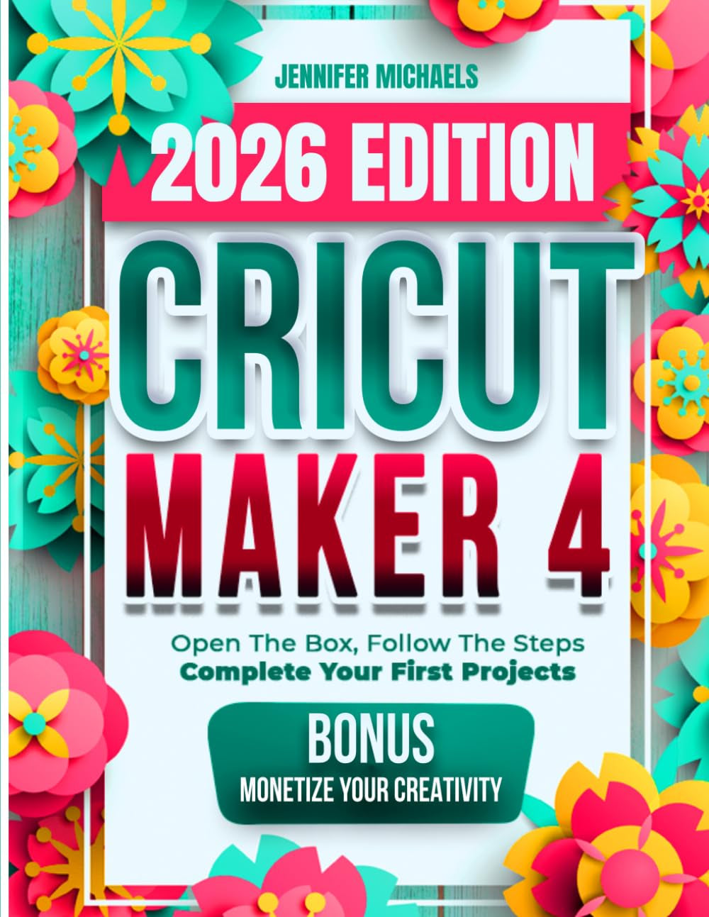 Cricut Maker 4 Beginner Bible: Open The Box, Follow The Steps, Complete Your First Projects: This Illustrated Guide Takes You From “Not Knowing Where To Start” To The Final Result, With Shortcuts.
