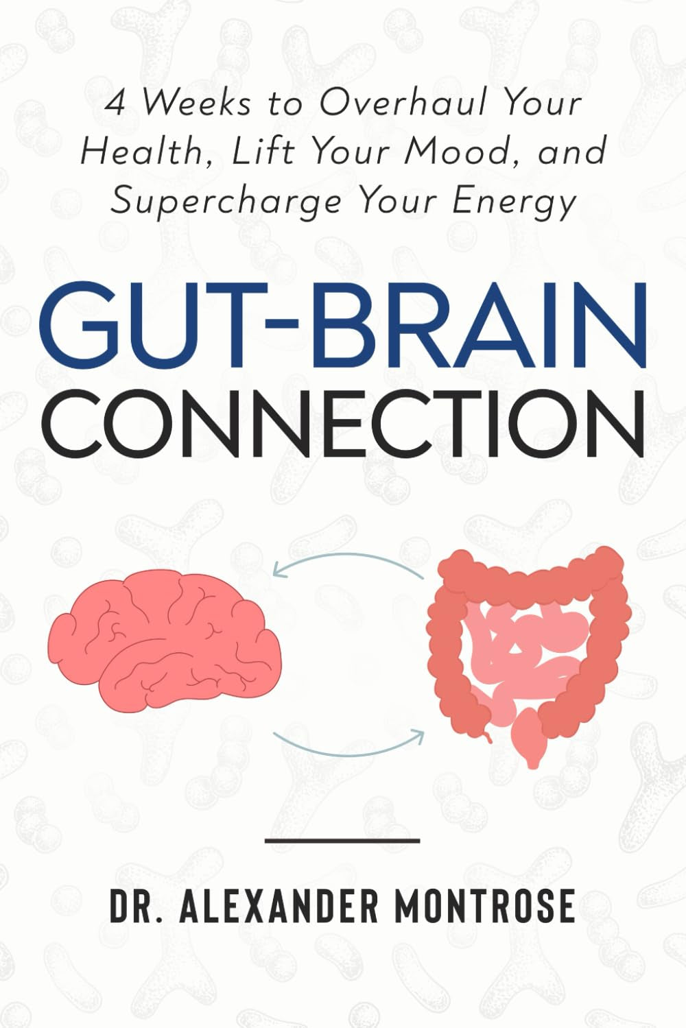 Gut-Brain Connection: 4 Weeks to Overhaul Your Health, Lift Your Mood, and Supercharge Your Energy