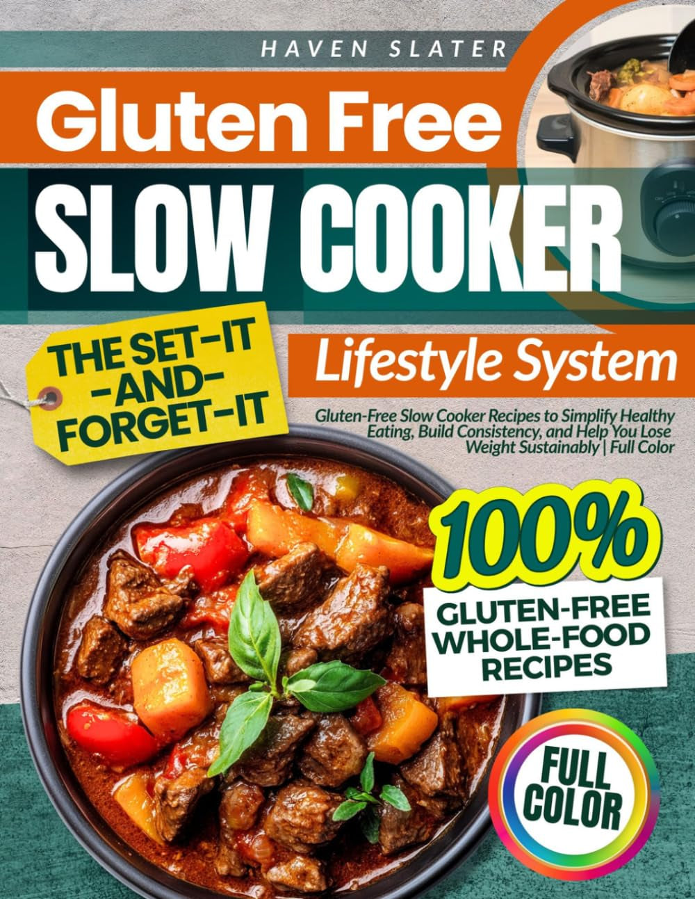 Gluten Free Slow Cooker The Set-It-and-Forget-It Lifestyle System: Gluten-Free Slow Cooker Recipes to Simplify Healthy Eating, Build Consistency, and Help You Lose Weight Sustainably | Full Color