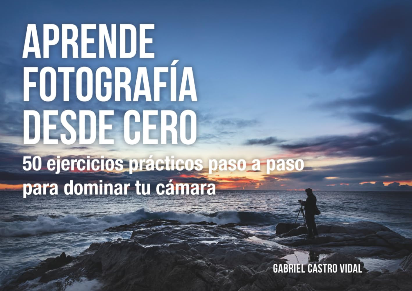 Aprende fotografía desde cero: 50 ejercicios prácticos paso a paso para dominar tu cámara (Fotografía Paso a Paso) (Spanish Edition)