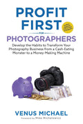 Profit First for Photographers: Develop the Habits to Transform Your Photography Business from a Cash-Eating Monster to a Money-Making Machine