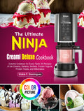 The Ultimate Ninja Creami Deluxe Cookbook: Colorful Creations for Every Taste: 60 Recipes of Ice Creams, Gelatos, Sorbets, Frozen Yogurts, Protein Treats, and Milkshakes
