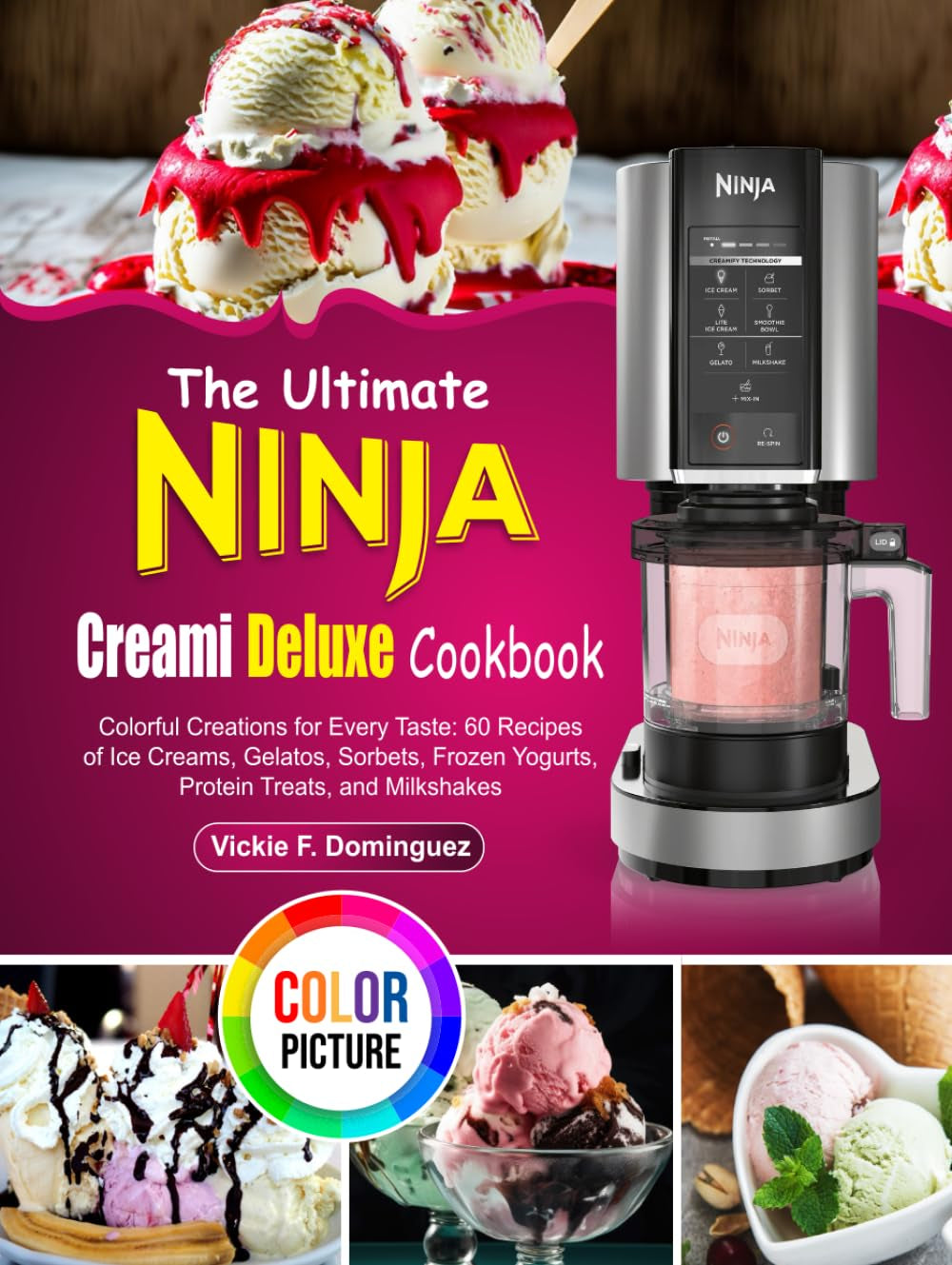 The Ultimate Ninja Creami Deluxe Cookbook: Colorful Creations for Every Taste: 60 Recipes of Ice Creams, Gelatos, Sorbets, Frozen Yogurts, Protein Treats, and Milkshakes