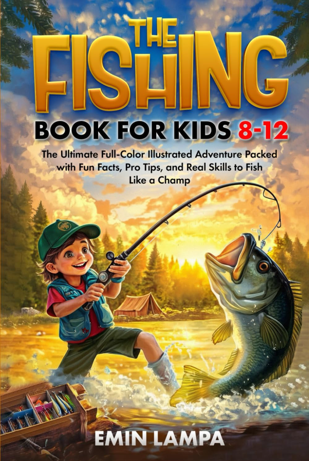 The Fishing Book for Kids 8–12: The Ultimate Full-Color Illustrated Adventure Packed with Fun Facts, Pro Tips, and Real Skills to Fish Like a Champ