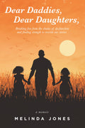 Dear Daddies, Dear Daughters,: Breaking Free from the Chains of Dysfunction and Finding Strength to Rewrite Our Stories