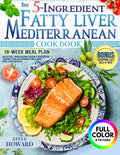 The 5-Ingredient Fatty Liver Mediterranean Cookbook: 16-Week Meal Plan with Fast, Wholesome Recipes Backed by Science for Sustainable Wellness and Liver Health