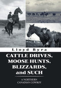 Cattle Drives, Moose Hunts, Blizzards, and Such: A Northern Canadian Cowboy