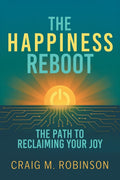 The Happiness Reboot: The Path to Reclaiming Your Joy