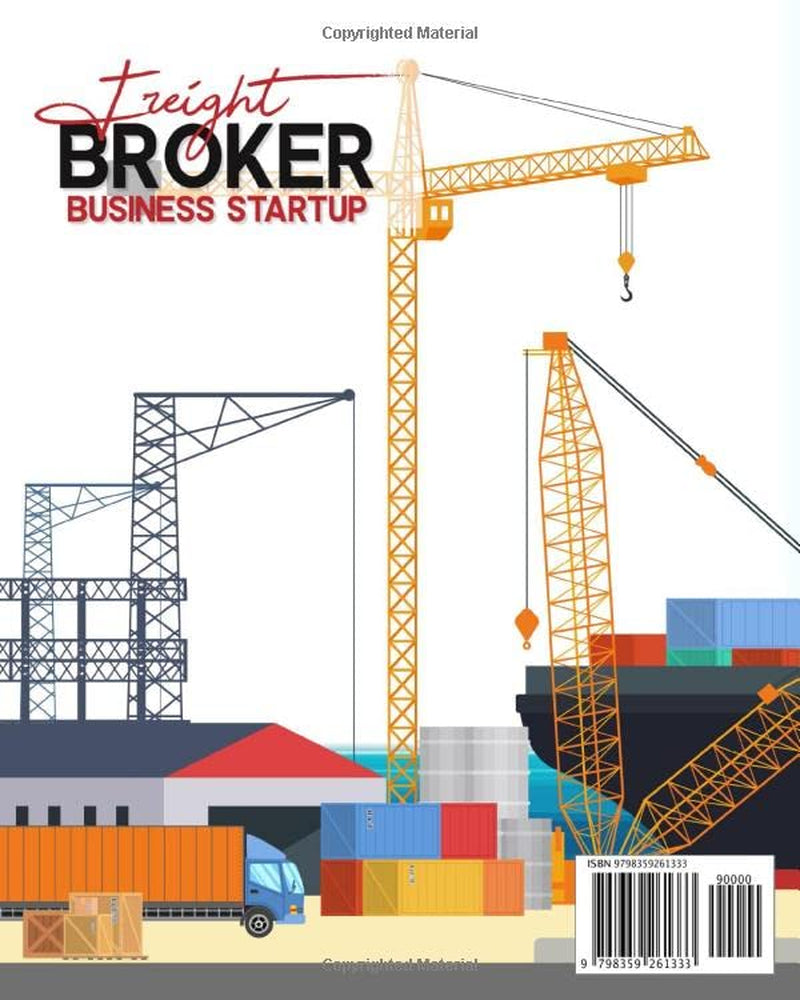Freight Broker Business Startup: Build Your New Profitable Business from Home in Less than a Month. A Complete Guide with the Latest Information for Starting Your Freight Brokerage Company