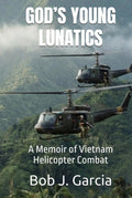 GOD’S YOUNG LUNATICS: A Memoir of Vietnam Helicopter Combat